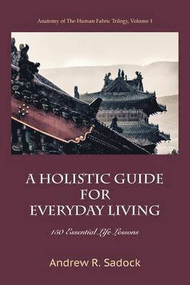 bokomslag A Holistic Guide for Everyday Living: 150 Essential Life Lessons