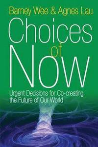 bokomslag Choices of Now: Urgent Decisions for Co-Creating the Future of Our World
