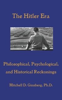 bokomslag The Hitler Era: Philosophical, Psychological, and Historical Reckonings