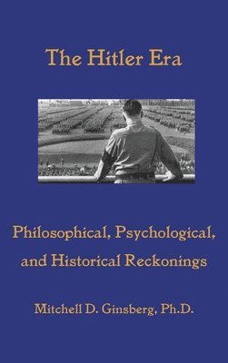 bokomslag The Hitler Era: Philosophical, Psychological, and Historical Reckonings