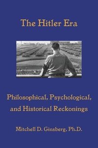 bokomslag The Hitler Era: Philosophical, Psychological, and Historical Reckonings
