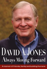 bokomslag David A. Jones Always Moving Forward: A Memoir of Friends, Family and Building Humana