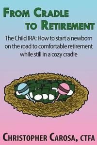 bokomslag From Cradle to Retirement: The Child IRA: How to start a newborn on the road to comfortable retirement while still in a cozy cradle