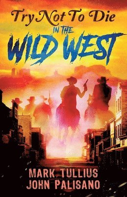 Mark Tullius, John Palisano - Try Not to Die in the Wild West, Häftad