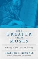 bokomslag One Greater Than Moses: A History of New Covenant Theology