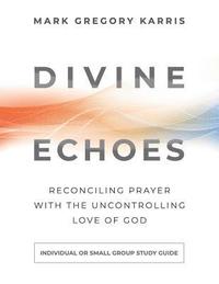 bokomslag Divine Echoes Study Guide: Reconciling Prayer With the Uncontrolling Love of God