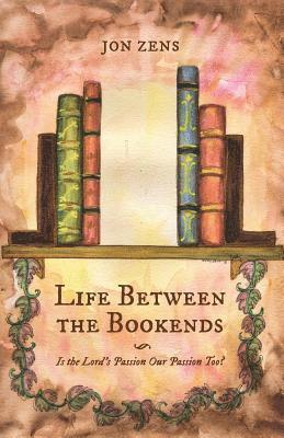 bokomslag Life Between the Bookends: Is the Lord's Passion Our Passion Too?