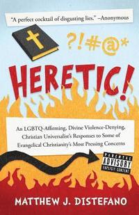 bokomslag Heretic!: An LGBTQ-Affirming, Divine Violence-Denying, Christian Universalist's Responses to Some of Evangelical Christianity's