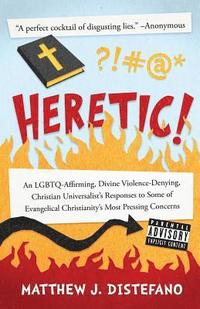 bokomslag Heretic!: An LGBTQ-Affirming, Divine Violence-Denying, Christian Universalist's Responses to Some of Evangelical Christianity's Most Pressing Concerns