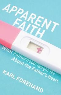 bokomslag Apparent Faith: What Fatherhood Taught Me About the Father's Heart
