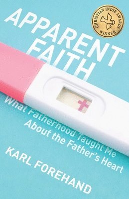 bokomslag Apparent Faith: What Fatherhood Taught Me About the Father's Heart