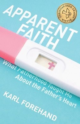 Apparent Faith: What Fatherhood Taught Me About the Father's Heart