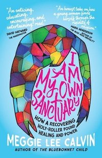 bokomslag I Am My Own Sanctuary: How A Recovering Holy-Roller Found Healing and Power