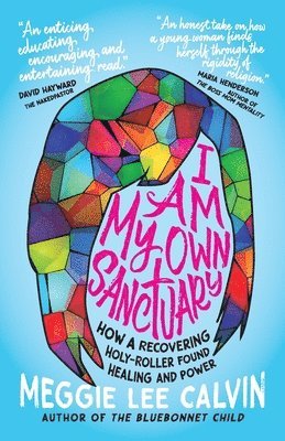 I Am My Own Sanctuary: How A Recovering Holy-Roller Found Healing and Power 1