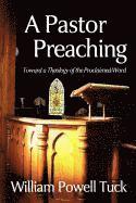 bokomslag A Pastor Preaching: Toward a Theology of the Proclaimed Word