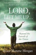 Bruce Monroe Morgan - Lord, Lift Me Up: Beyond the Tumult of the Times, Häftad