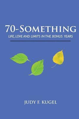 bokomslag 70-Something: Life, Love and Limits in the Bonus Years