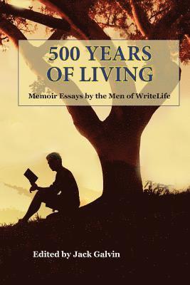 500 Years of Living: Memoir Essays by the Men of WriteLife 1