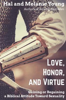 Love, Honor, and Virtue: Gaining or Regaining a Biblical Attitude Toward Sexuality 1