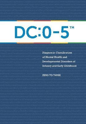 ZERO TO THREE - DC:0-5™: Diagnostic Classification of Mental Health and Developmental Disorders of Infancy and Early Childhood, Häftad