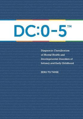 DC:0-5: Diagnostic Classification of Mental Health and Developmental Disorders of Infancy and Early Childhood 1