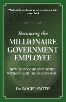 bokomslag Becoming the Millionaire Government Employee: How to Become Rich While Working for the Government
