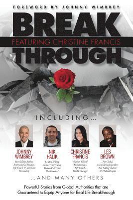 Break Through Featuring Christine Francis: Powerful Stories from Global Authorities that are Guaranteed to Equip Anyone for Real Life Breakthroughs 1