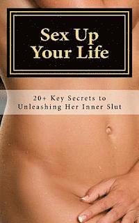 bokomslag Sex Up Your Life: 20+ Key Secrets to Unleashing Her Inner Slut
