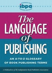 bokomslag The Language of Publishing: An A-To-Z Glossary of Book Publishing Terms