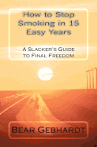 bokomslag How to Stop Smoking in 15 Easy Years: A Slacker's Guide to Final Freedom