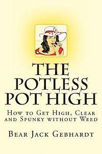 bokomslag The Potless Pot High: How to Get High, Clear and Spunky without Weed