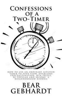 bokomslag Confessions of a Two-Timer: Eleven Games with an Ordinary Kitchen Timer to Find Flow, Overcome Procrastination, Win Prizes, Be Popular and Become