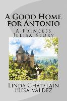 bokomslag A Good Home for Antonio: A Princess Jelisa Story