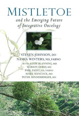 Steven Johnson, Nasha Winters - Mistletoe and the Emerging Future of Integrative Oncology, Inbunden