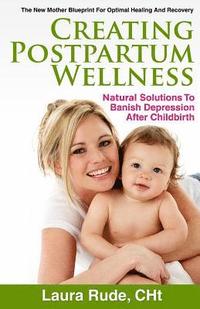 bokomslag Creating Postpartum Wellness: Natural Solutions to Banish Depression after Chilbirth