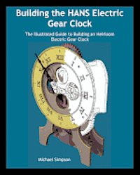 bokomslag Building the HANS Electric Gear Clock: The Illustrated Guide to Building an Heirloom Electric Gear Clock.