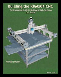 bokomslag Building the KRMX01 CNC: The Illustrated Guide to Building a High Precision CNC