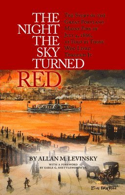 bokomslag The Night the Sky Turned Red: The Story of the Great Portland Maine Fire of July 4th 1866 as Told by Those Who Lived Through It