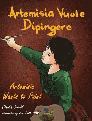 Claudia Cerulli - Artemisia Vuole Dipingere - Artemisia Wants to Paint, a Tale about Italian Artist Artemisia Gentileschi, Inbunden