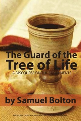 Samuel Bolton, C Matthew McMahon, C. Matthew McMahon, Therese B McMahon, Therese B. McMahon - Guard of the Tree of Life, a Discourse on the Sacraments, Häftad