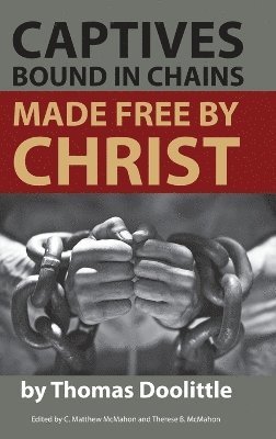 Thomas Doolittle, C Matthew McMahon, Therese B McMahon - Captives Bound in Chains Made Free by Christ, Inbunden