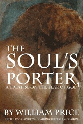 William Price, C Matthew McMahon, C. Matthew McMahon, Therese B McMahon, Therese B. McMahon - Soul's Porter, or a Treatise on the Fear of God, Häftad