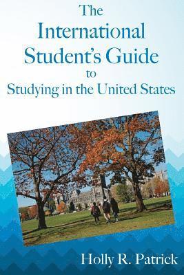 Holly R. Patrick - The International Student's Guide to Studying in the United States, Häftad