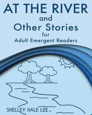 At the River and Other Stories for Adult Emergent Readers 1