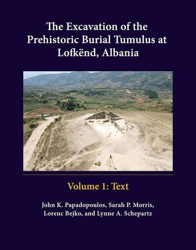 Lorenc Bejko, Sarah P. Morris, John K. Papadopoulos, Lynne A. Schepartz - Excavation of the Prehistoric Burial Tumulus at Lofkend, Albania, Inbunden
