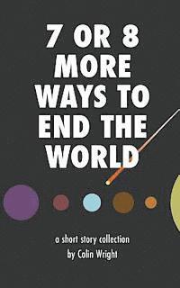 7 or 8 More Ways to End the World 1