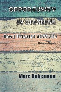 bokomslag Opportunity in Disguise: How I Defeated Adversity