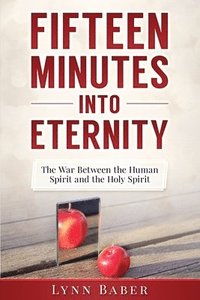 bokomslag Fifteen Minutes into Eternity: The War Between the Human Spirit and the Holy Spirit