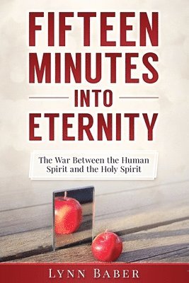 Fifteen Minutes into Eternity: The War Between the Human Spirit and the Holy Spirit 1