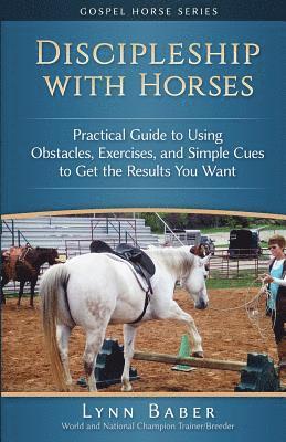 bokomslag Discipleship With Horses: Practical Guide to Using Obstacles, Exercises, and Simple Cues to Get the Results You Want